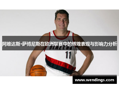 阿维达斯·萨博尼斯在欧洲联赛中的辉煌表现与影响力分析