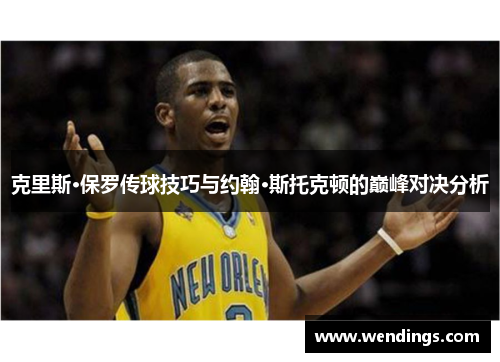 克里斯·保罗传球技巧与约翰·斯托克顿的巅峰对决分析