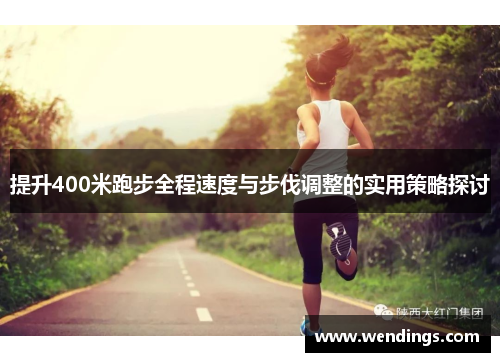提升400米跑步全程速度与步伐调整的实用策略探讨 提升400米跑步全程速度与步伐调整的实用策略探讨