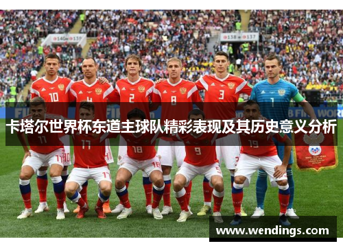 卡塔尔世界杯东道主球队精彩表现及其历史意义分析