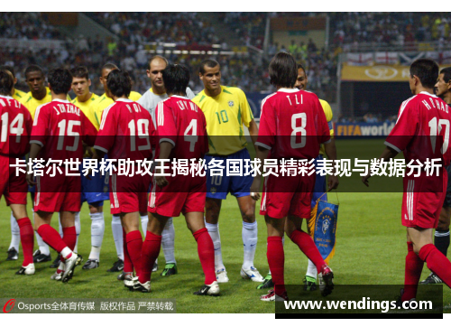 卡塔尔世界杯助攻王揭秘各国球员精彩表现与数据分析