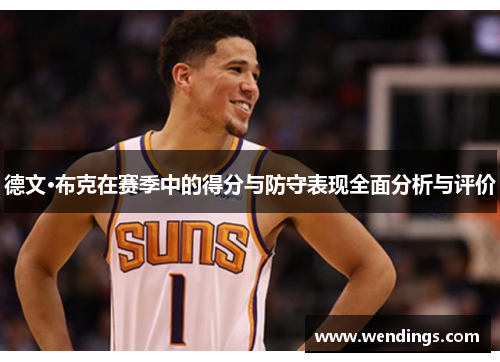 德文·布克在赛季中的得分与防守表现全面分析与评价 德文·布克在赛季中的得分与防守表现全面分析与评价