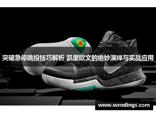 突破急停跳投技巧解析 凯里欧文的绝妙演绎与实战应用