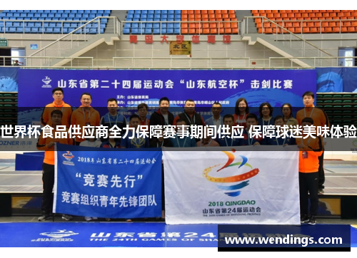 世界杯食品供应商全力保障赛事期间供应 保障球迷美味体验 世界杯食品供应商全力保障赛事期间供应 保障球迷美味体验