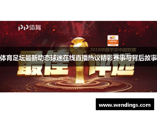 体育足坛最新动态球迷在线直播热议精彩赛事与背后故事