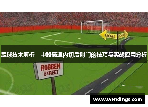 足球技术解析:中路高速内切后射门的技巧与实战应用分析 足球技术解析:中路高速内切后射门的技巧与实战应用分析