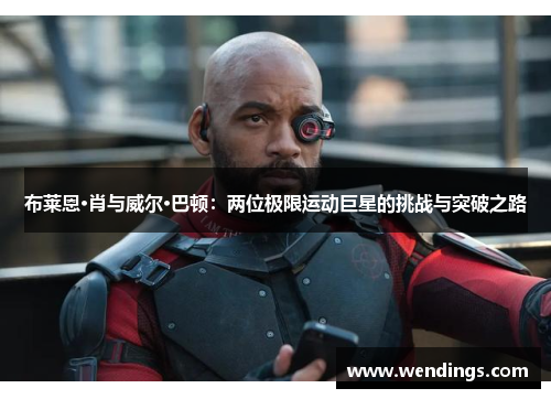 布莱恩·肖与威尔·巴顿:两位极限运动巨星的挑战与突破之路 布莱恩·肖与威尔·巴顿:两位极限运动巨星的挑战与突破之路