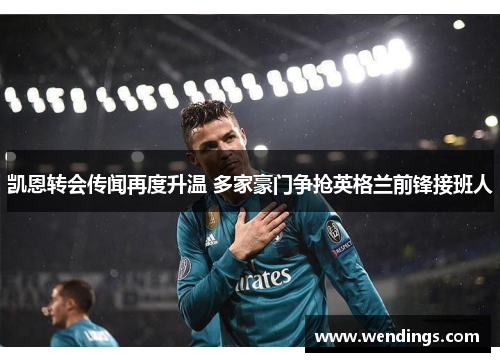 凯恩转会传闻再度升温 多家豪门争抢英格兰前锋接班人