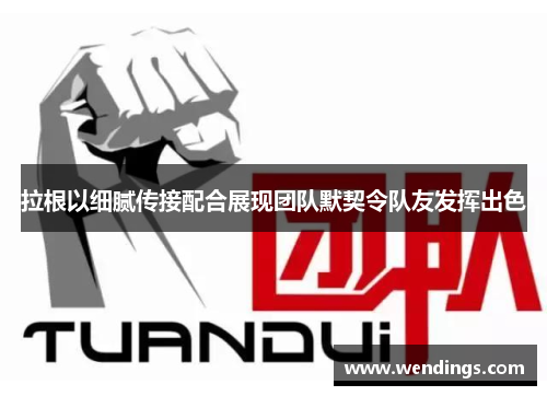 拉根以细腻传接配合展现团队默契令队友发挥出色 拉根以细腻传接配合展现团队默契令队友发挥出色
