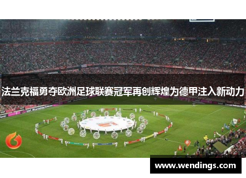 法兰克福勇夺欧洲足球联赛冠军再创辉煌为德甲注入新动力