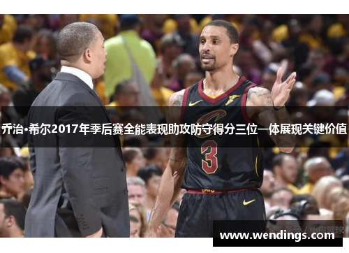 乔治·希尔2017年季后赛全能表现助攻防守得分三位一体展现关键价值
