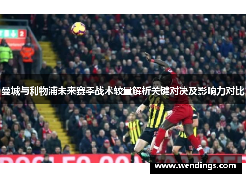 曼城与利物浦未来赛季战术较量解析关键对决及影响力对比