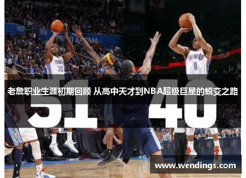 老詹职业生涯初期回顾 从高中天才到NBA超级巨星的蜕变之路 老詹职业生涯初期回顾 从高中天才到NBA超级巨星的蜕变之路