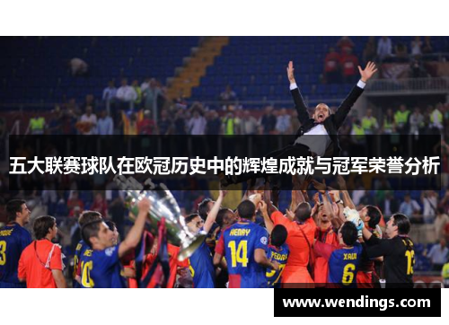 五大联赛球队在欧冠历史中的辉煌成就与冠军荣誉分析