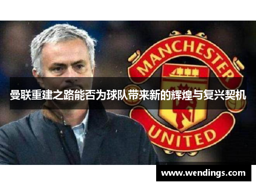 曼联重建之路能否为球队带来新的辉煌与复兴契机