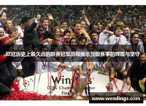 欧冠历史上最久远的联赛冠军历程揭示顶级赛事的辉煌与坚守