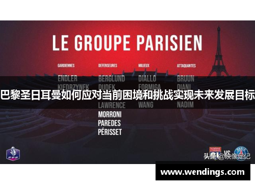巴黎圣日耳曼如何应对当前困境和挑战实现未来发展目标 巴黎圣日耳曼如何应对当前困境和挑战实现未来发展目标