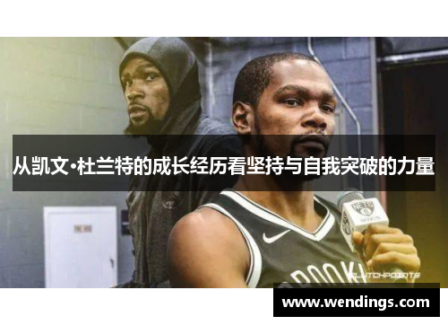 从凯文·杜兰特的成长经历看坚持与自我突破的力量 从凯文·杜兰特的成长经历看坚持与自我突破的力量
