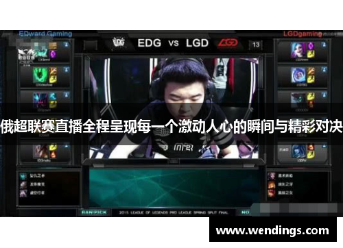 俄超联赛直播全程呈现每一个激动人心的瞬间与精彩对决