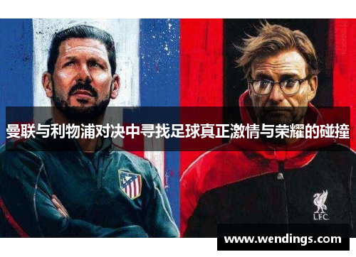 曼联与利物浦对决中寻找足球真正激情与荣耀的碰撞 曼联与利物浦对决中寻找足球真正激情与荣耀的碰撞
