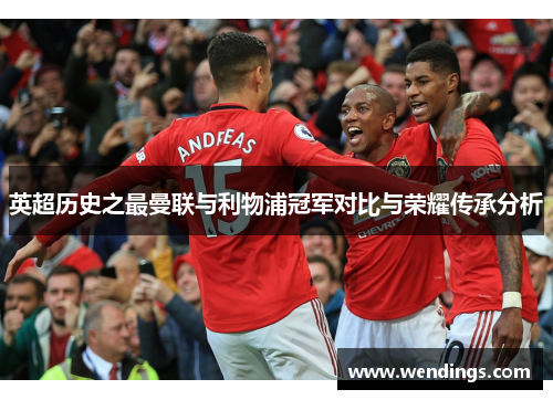 英超历史之最曼联与利物浦冠军对比与荣耀传承分析