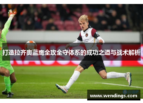 打造拉齐奥蓝鹰全攻全守体系的成功之道与战术解析