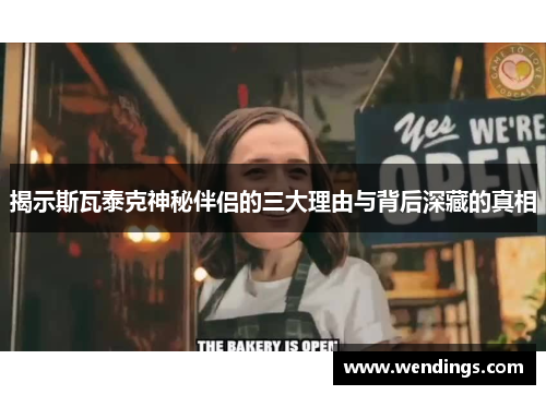 揭示斯瓦泰克神秘伴侣的三大理由与背后深藏的真相 揭示斯瓦泰克神秘伴侣的三大理由与背后深藏的真相