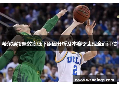 希尔德投篮效率低下原因分析及本赛季表现全面评估