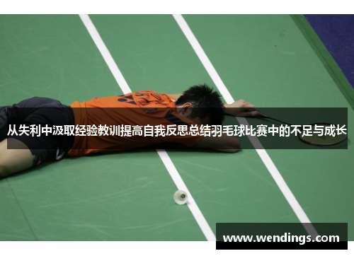 从失利中汲取经验教训提高自我反思总结羽毛球比赛中的不足与成长