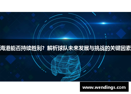 海港能否持续胜利？解析球队未来发展与挑战的关键因素