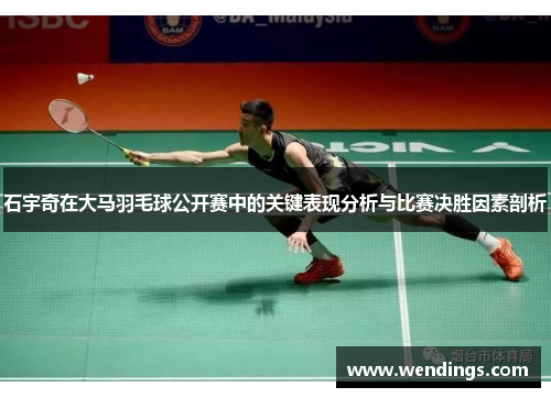 石宇奇在大马羽毛球公开赛中的关键表现分析与比赛决胜因素剖析