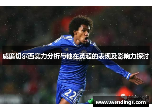 威廉切尔西实力分析与他在英超的表现及影响力探讨
