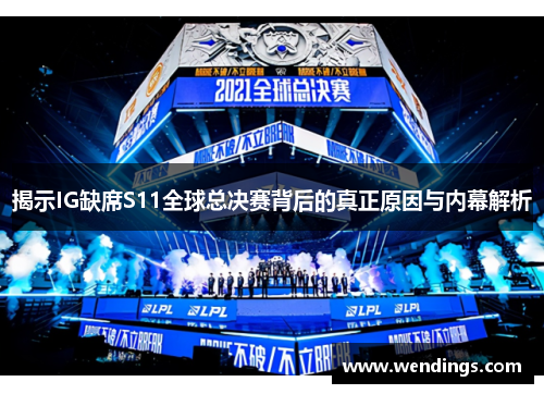 揭示IG缺席S11全球总决赛背后的真正原因与内幕解析 揭示IG缺席S11全球总决赛背后的真正原因与内幕解析