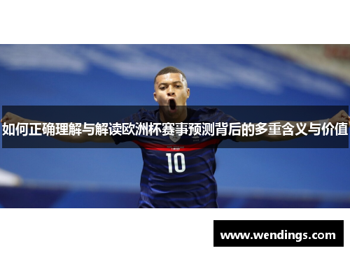 如何正确理解与解读欧洲杯赛事预测背后的多重含义与价值