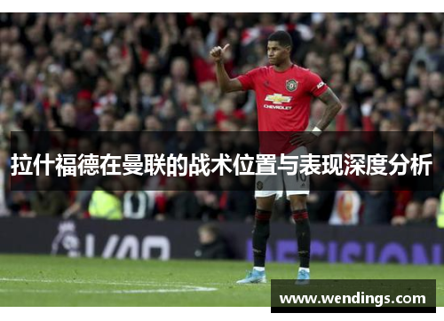 拉什福德在曼联的战术位置与表现深度分析