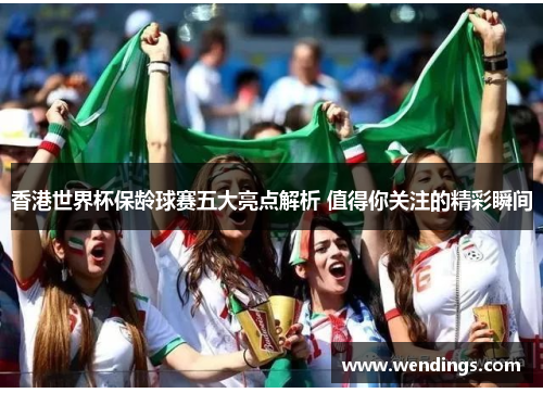 香港世界杯保龄球赛五大亮点解析 值得你关注的精彩瞬间