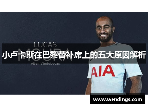 小卢卡斯在巴黎替补席上的五大原因解析
