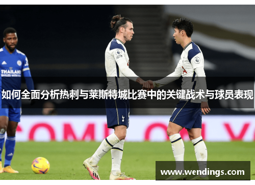 如何全面分析热刺与莱斯特城比赛中的关键战术与球员表现
