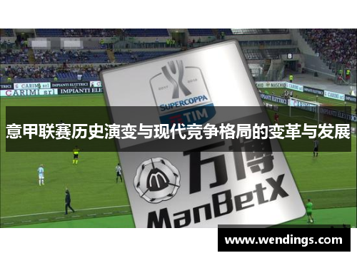 意甲联赛历史演变与现代竞争格局的变革与发展